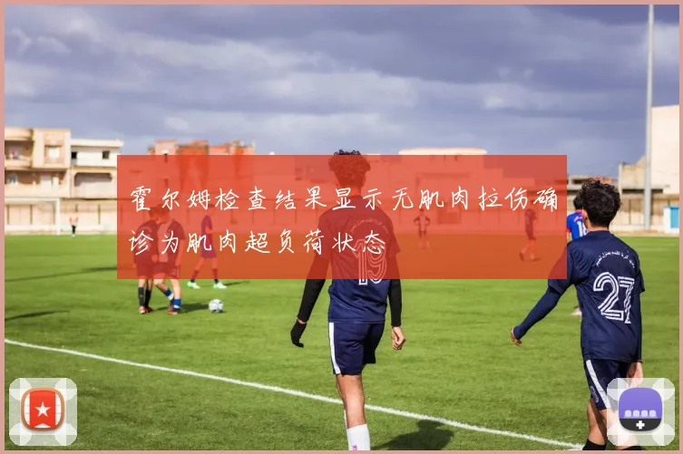 霍尔姆检查结果显示无肌肉拉伤确诊为肌肉超负荷状态